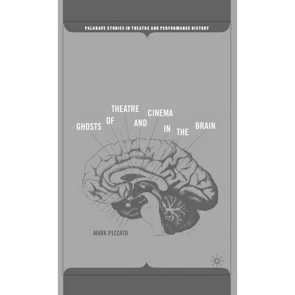 Palgrave Studies in Theatre and Performa Ghosts of Theatre and Cinema in the Brain, (Hardcover)