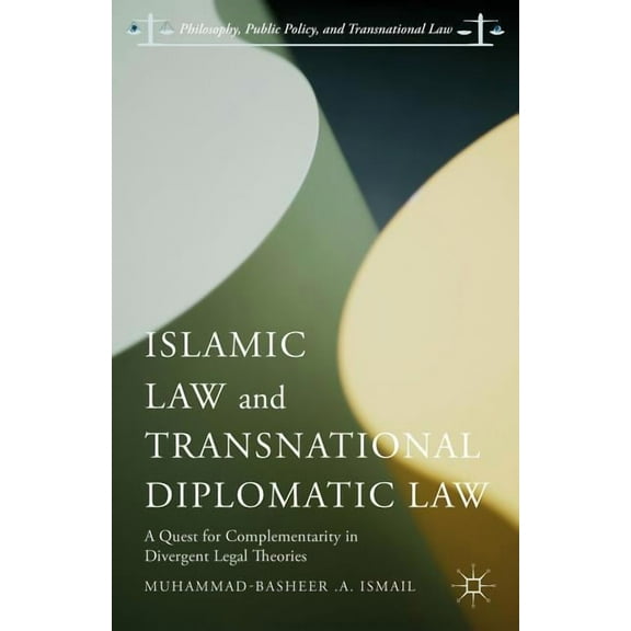 Philosophy, Public Policy, and Transnati Islamic Law and Transnational Diplomatic Law: A Quest for Complementarity in Divergent Legal Theories, (Hardcover)