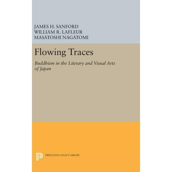 Princeton Legacy Library Flowing Traces: Buddhism in the Literary and Visual Arts of Japan, Book 137, (Hardcover)