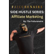 Failurenaire: Side Hustle Failurenaire: Side Hustle Series: Affiliate Marketing, (Paperback)