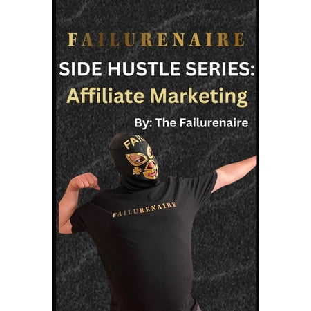 Failurenaire: Side Hustle Failurenaire: Side Hustle Series: Affiliate Marketing, (Paperback)