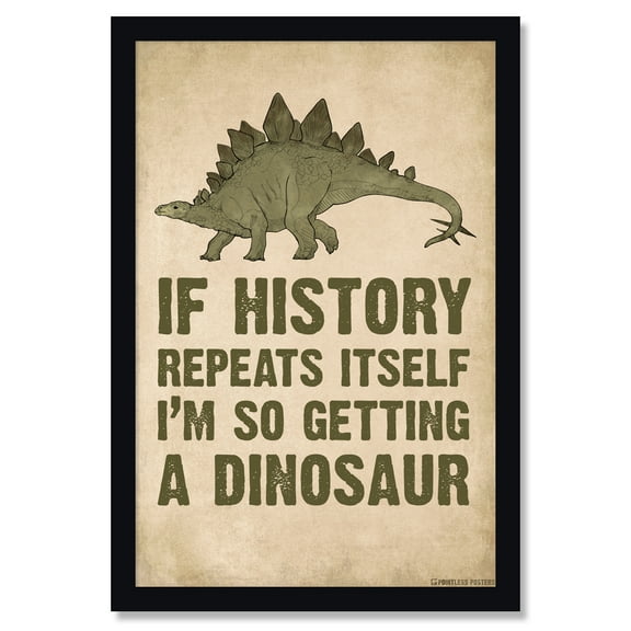 If History Repeats Itself I'm Getting A Dinosaur Poster by Pointless Posters