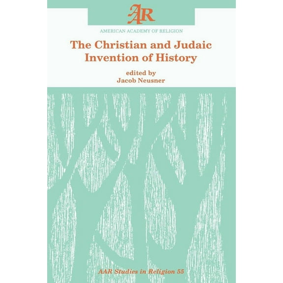 AAR Studies in Religion The Christian and Judaic Invention of History, Book 55, (Paperback)