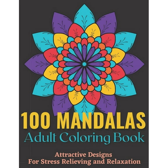 100 Mandalas Adult Coloring Book - Attractive Mandala Designs For Stress Relieving And Relaxation.: An Effective And Fun-Filled Way To Relax And Reduce Stress For Girls. (Paperback)