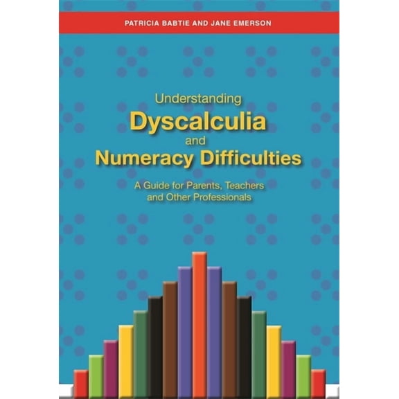Understanding Dyscalculia and Numeracy Difficulties: A Guide for Parents, Teachers and Other Professionals, (Paperback)