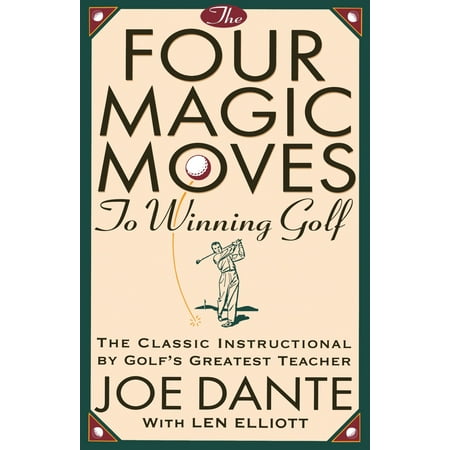 The Four Magic Moves to Winning Golf : The Classic Instructional by Golf's Greatest Teacher
