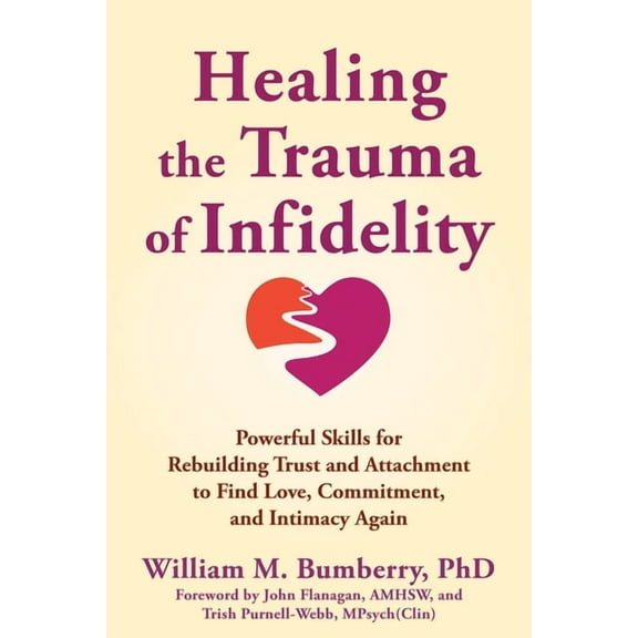 Healing the Trauma of Infidelity : Powerful Skills for Rebuilding Trust and Attachment to Find Love, Commitment, and Intimacy Again (Paperback)