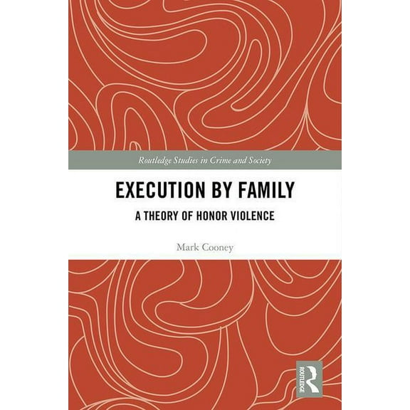 Routledge Studies in Crime and Society Execution by Family: A Theory of Honor Violence, (Hardcover)
