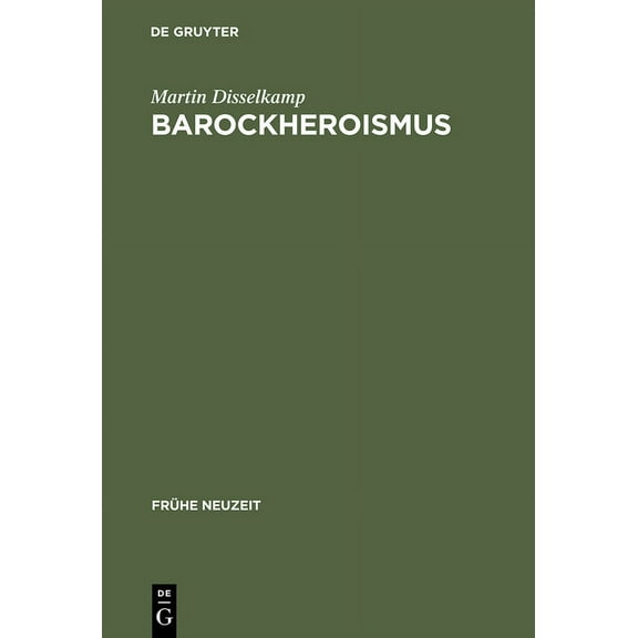 Frühe Neuzeit Barockheroismus: Konzeptionen 'Politischer' Größe in Literatur Und Traktatistik Des 17. Jahrhunderts, Book 65, (Hardcover)