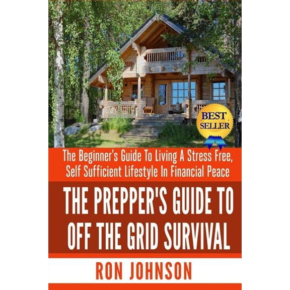 The Prepper's Guide To Off the Grid Survival: The Beginner's Guide To Living the Self Sufficient Lifestyle In Financial , (Paperback)