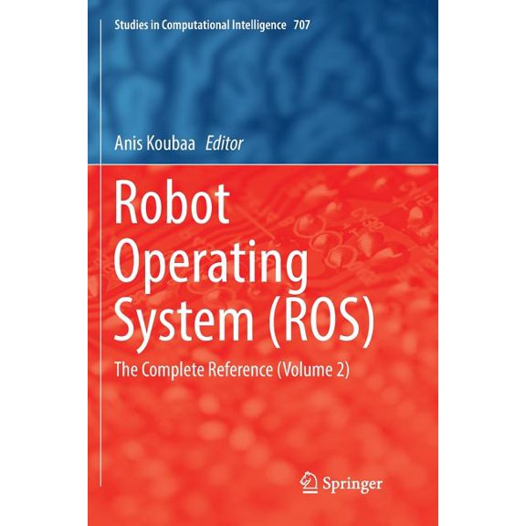 Studies in Computational Intelligence Robot Operating System (Ros): The Complete Reference (Volume 2), Book 707, (Paperback)