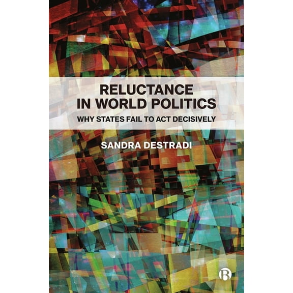 Reluctance in World Politics: Why States Fail to ACT Decisively, (Hardcover)