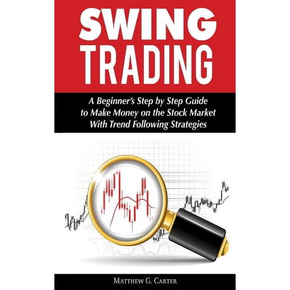 Swing Trading: A Beginner's Step by Step Guide to Make Money on the Stock Market With Trend Following Strategies, (Paperback)