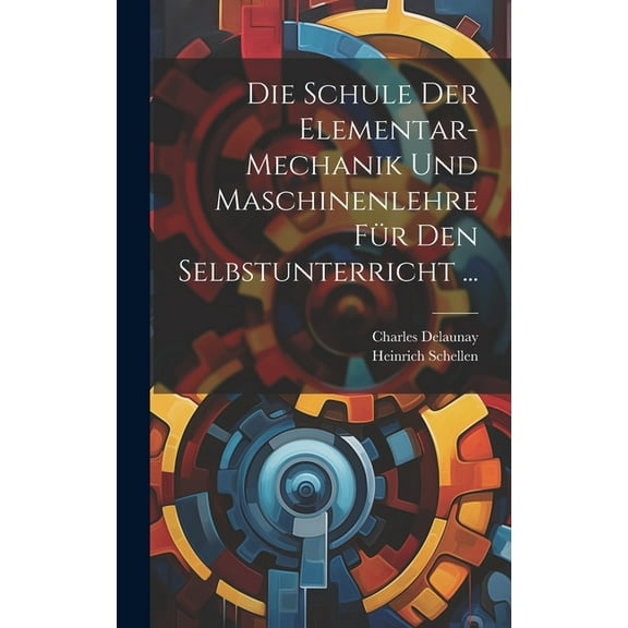 Die Schule Der Elementar-Mechanik Und Maschinenlehre Für Den Selbstunterricht ... (Hardcover)