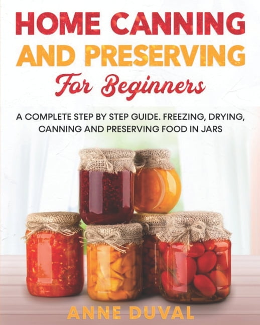 Home Canning and Preserving for Beginners A Complete Step by Step