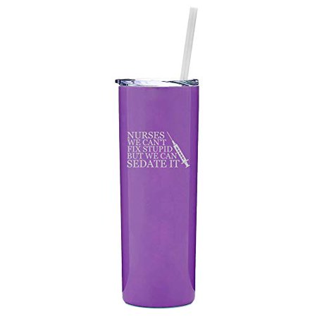 

20 oz Skinny Tall Tumbler Stainless Steel Vacuum Insulated Travel Mug With Straw Nurses Can t Fix Stupid Sedate It (Purple)