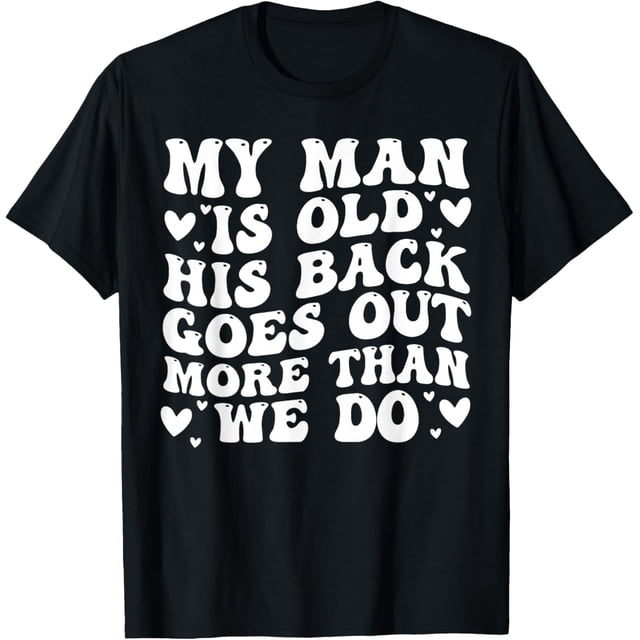 My Man is Old His Back Goes Out More Than We Do Camiseta