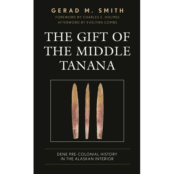 Gift of the Middle Tanana: Dene Pre-Colonial History in the Alaskan Interior, (Paperback)