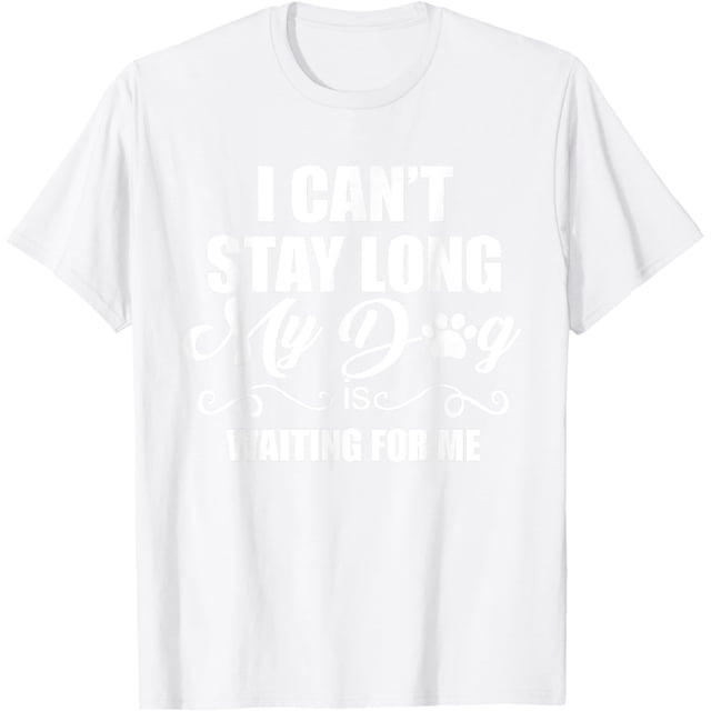 I Cant Stay Long. My Dog is Waiting for Me - Camiseta divertida para amantes de los perros