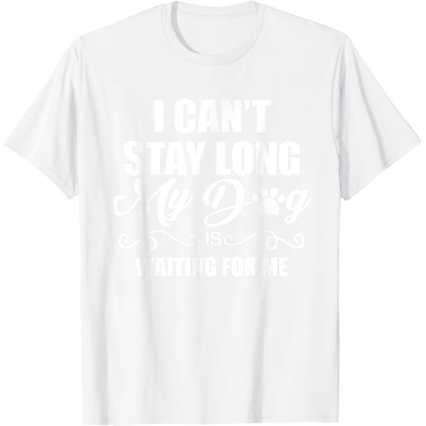 I Cant Stay Long. My Dog is Waiting for Me - Camiseta divertida para amantes de los perros
