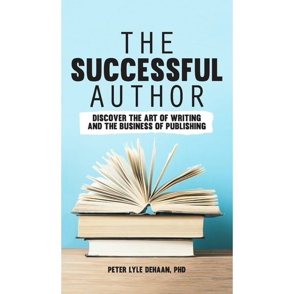 Successful Author The Successful Author: Discover the Art of Writing and the Business of Publishing, Book 1, (Hardcover)
