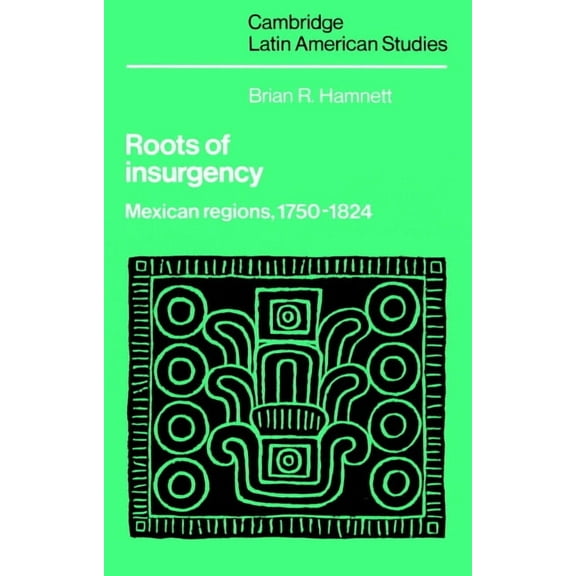 Cambridge Latin American Studies Roots of Insurgency: Mexican Regions, 1750-1824, Book 59, (Paperback)