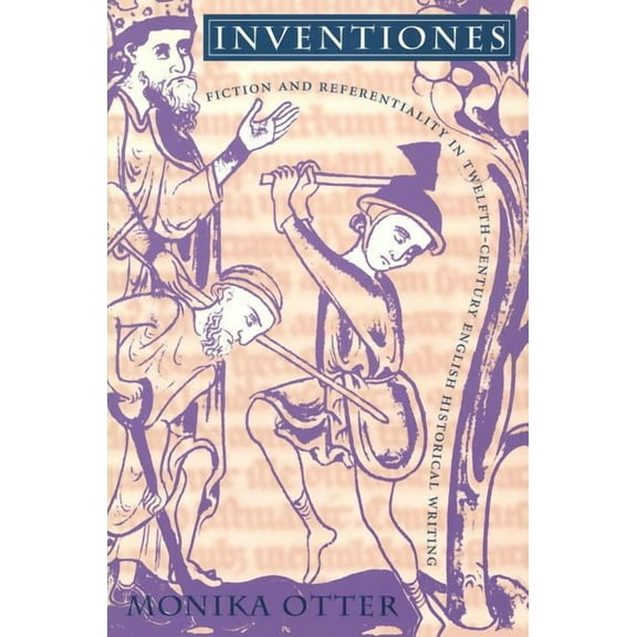 Inventiones: Fiction and Referentiality in Twelfth-Century English Historical Writing, (Paperback)