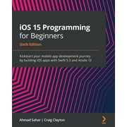 iOS 15 Programming for Beginners - Sixth Edition: Kickstart your mobile app development journey by building iOS apps with Swift 5.5 and Xcode 13 (Paperback)