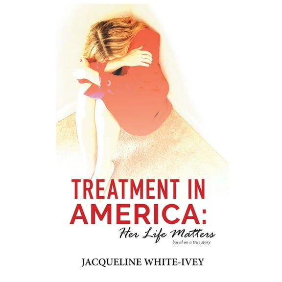 Treatment in America: Her Life Matters, (Hardcover)