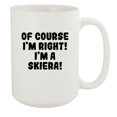 

Of Course I m Right! I m A Skiera! - Ceramic 15oz White Mug White