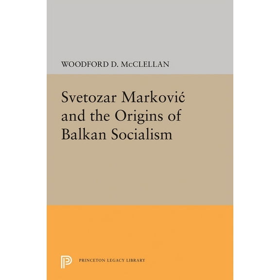 Princeton Legacy Library Svetozar Markovic and the Origins of Balkan Socialism, Book 2074, (Paperback)
