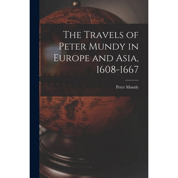 The Travels of Peter Mundy in Europe and Asia, 1608-1667 (Paperback)