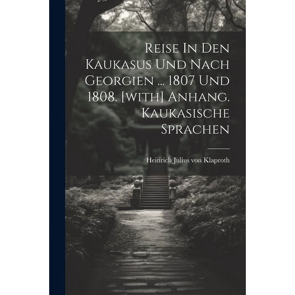 Reise In Den Kaukasus Und Nach Georgien ... 1807 Und 1808. [with] Anhang. Kaukasische Sprachen, (Paperback)