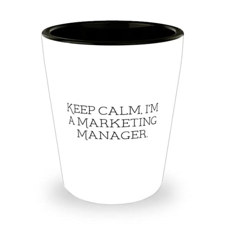 

Keep Calm I m a Marketing Manager. Marketing manager Shot Glass Inappropriate Marketing manager Ceramic Cup For Friends