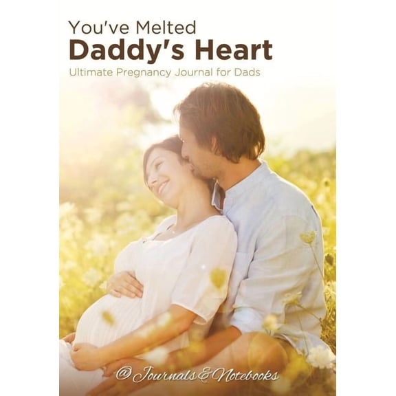 You've Melted Daddy's Heart: Ultimate Pregnancy Journal for Dads, (Paperback)