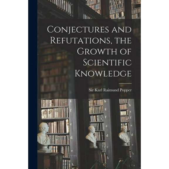 Conjectures and Refutations, the Growth of Scientific Knowledge, (Paperback)
