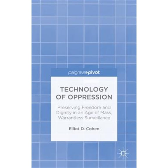 Pre-Owned Technology of Oppression: Preserving Freedom and Dignity in an Age of Mass, Warrantless Surveillance (Hardcover)