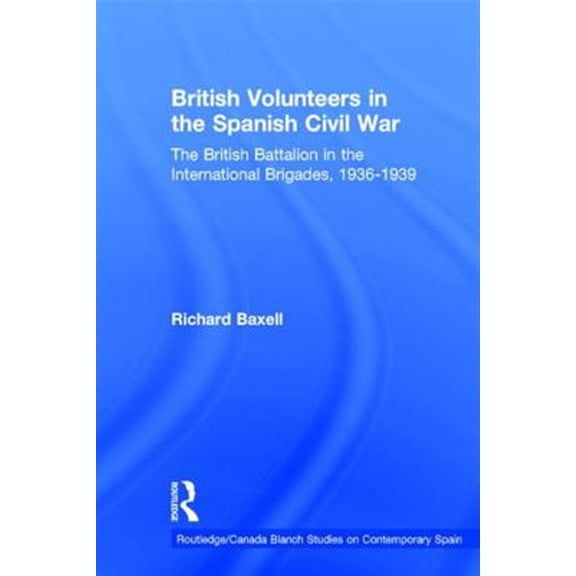 Pre-Owned Routledge/Canada Blanch Studies on Conte British Volunteers in the Spanish Civil War: The British Battalion in the International Brigades, 1936-1939, (Hardcover)