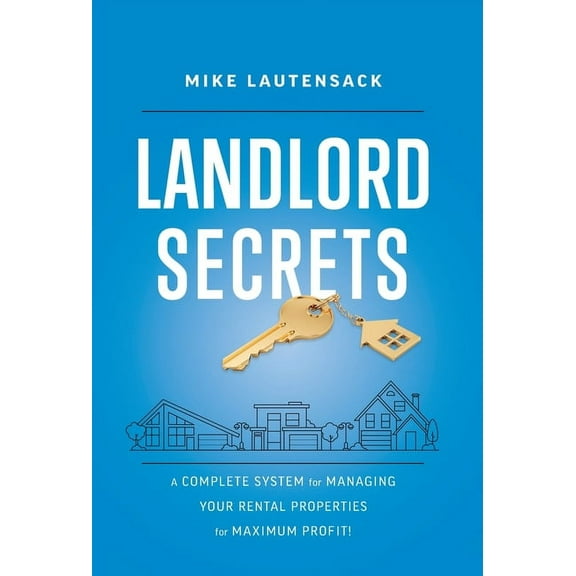 Landlord Secrets: A Complete System for Managing Your Rental Properties for Maximum Profit!, (Hardcover)