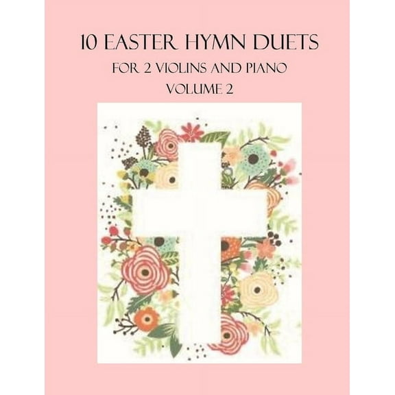 10 Easter Hymn Duets for 2 Violins and Piano: Volume 2 (Paperback) by B C Dockery