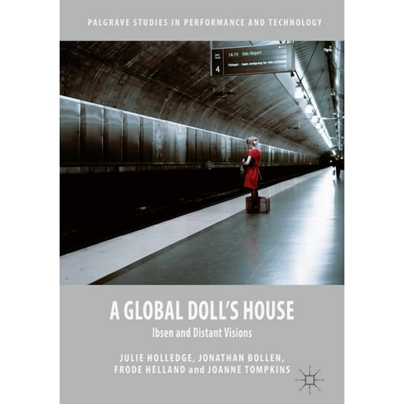 Palgrave Studies in Performance and Tech A Global Doll's House: Ibsen and Distant Visions, (Hardcover)