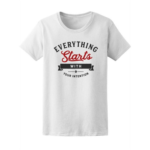 Everything Starts With Intention T-Shirt Women -Image by Shutterstock, Female Large