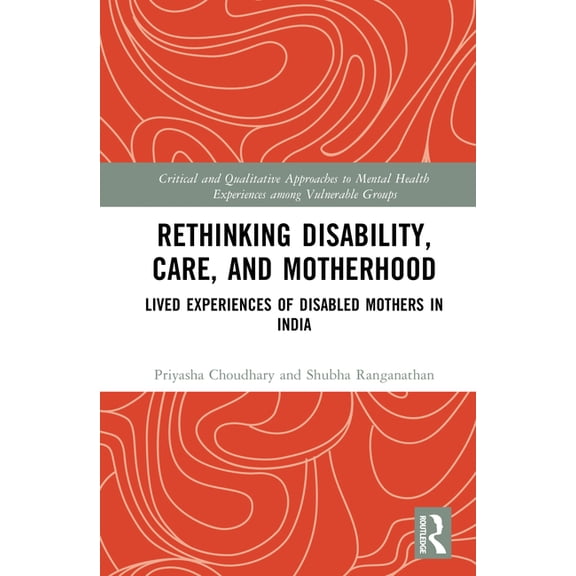 Critical and Qualitative Approaches to M Rethinking Disability, Care, and Motherhood: Lived Experiences of Disabled Mothers in India, (Hardcover)
