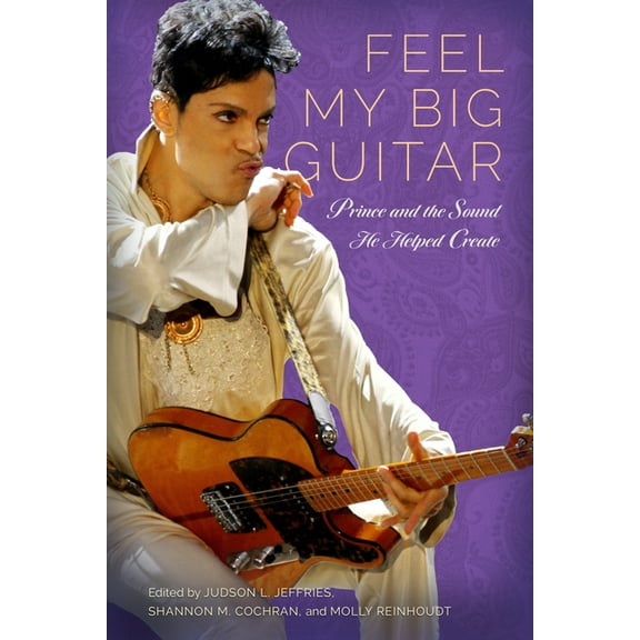 American Made Music Feel My Big Guitar: Prince and the Sound He Helped Create, (Paperback)
