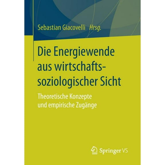 Die Energiewende Aus Wirtschaftssoziologischer Sicht: Theoretische Konzepte Und Empirische Zugänge, (Paperback)