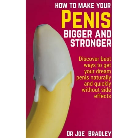 HOW TO MAKE YOUR PENIS BIGGER AND STRONGER: - (Whats The Best Way To Get A Bigger Penis)