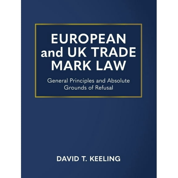 European and UK Trade Mark Law: General Principles and Absolute Grounds of Refusal, (Hardcover)