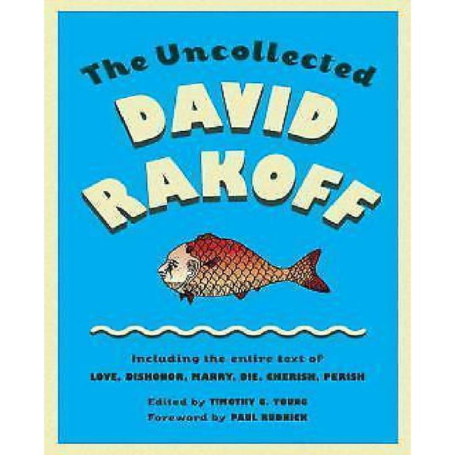 The Uncollected David Rakoff: Including the Entire Text of Love, Dishonor, Marry, Die, Cherish, Perish (Anchor Books Original)