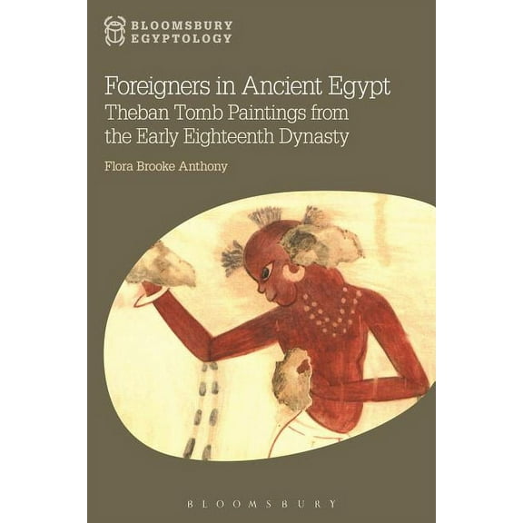 Bloomsbury Egyptology Foreigners in Ancient Egypt: Theban Tomb Paintings from the Early Eighteenth Dynasty, (Paperback)