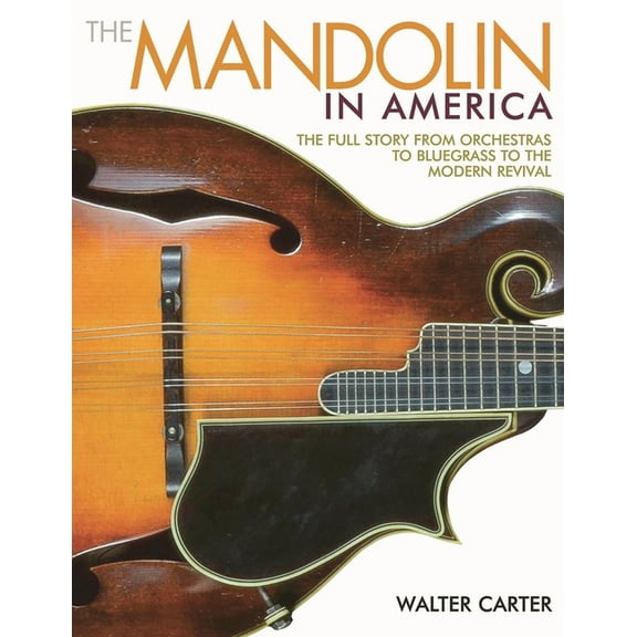 The Mandolin in America: The Full Story from Orchestras to Bluegrass to the Modern Revival, (Paperback)